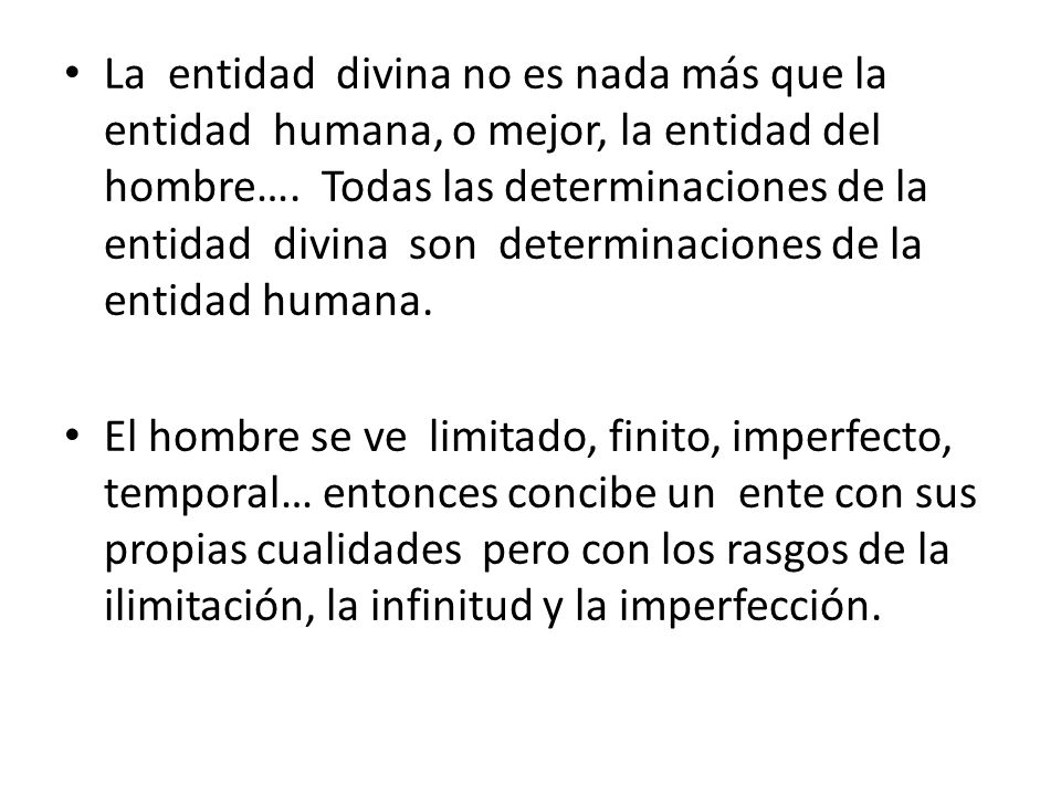 La entidad divina no es nada más que la entidad humana, o mejor, la entidad del hombre…. Todas las determinaciones de la entidad divina son determinaciones de la entidad humana.