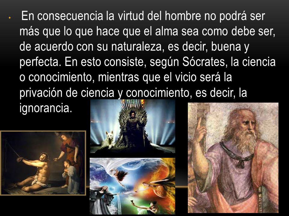 En consecuencia la virtud del hombre no podrá ser más que lo que hace que el alma sea como debe ser, de acuerdo con su naturaleza, es decir, buena y perfecta.