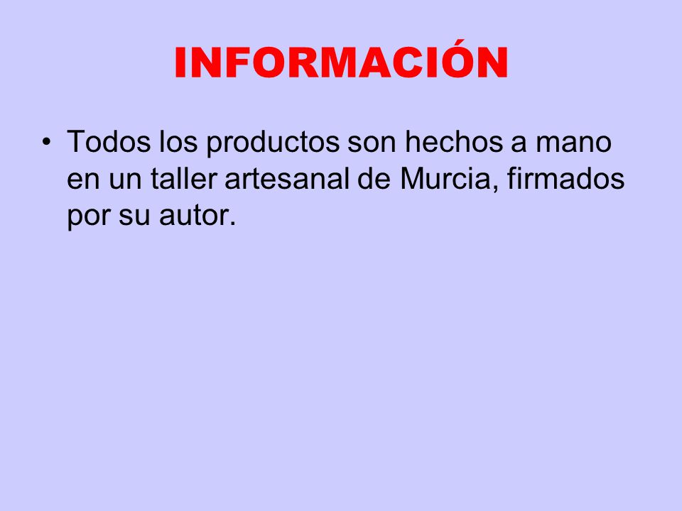 INFORMACIÓN Todos los productos son hechos a mano en un taller artesanal de Murcia, firmados por su autor.