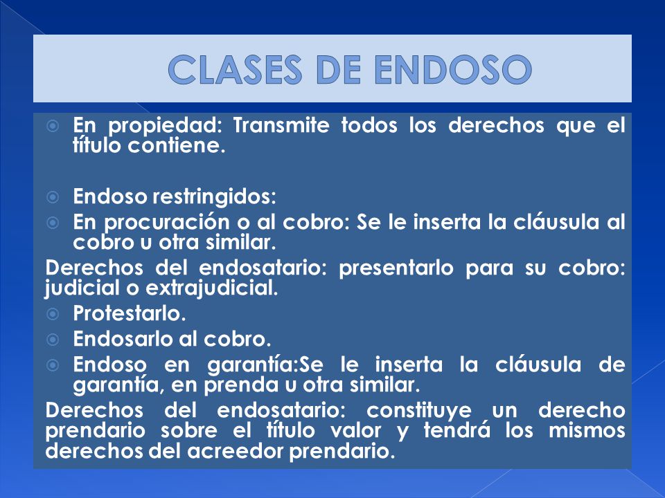 CLASES DE ENDOSO En propiedad: Transmite todos los derechos que el título contiene. Endoso restringidos: