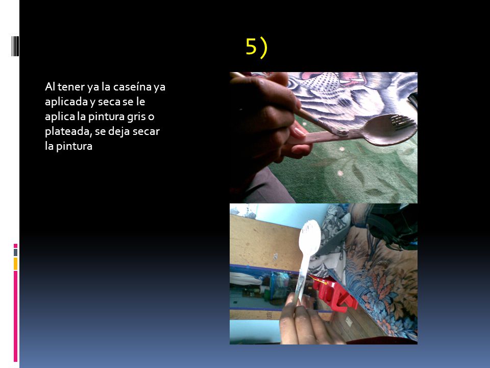 5) Al tener ya la caseína ya aplicada y seca se le aplica la pintura gris o plateada, se deja secar la pintura.