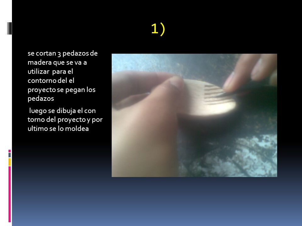 1) se cortan 3 pedazos de madera que se va a utilizar para el contorno del el proyecto se pegan los pedazos.