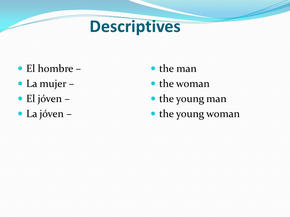 Descriptives El hombre – La mujer – El jóven – La jóven – the man