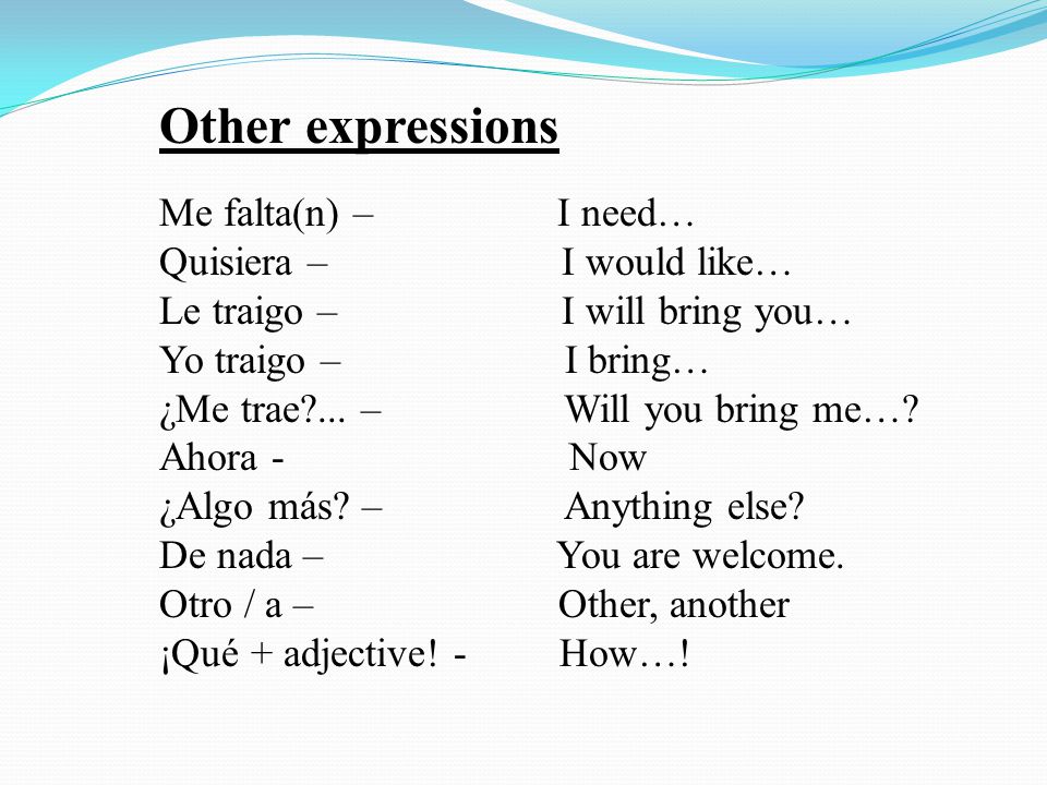 Other expressions Me falta(n) – I need… Quisiera – I would like…