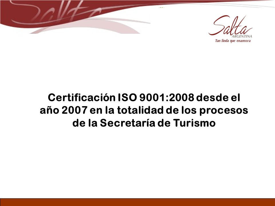 Certificación ISO 9001:2008 desde el año 2007 en la totalidad de los procesos de la Secretaría de Turismo