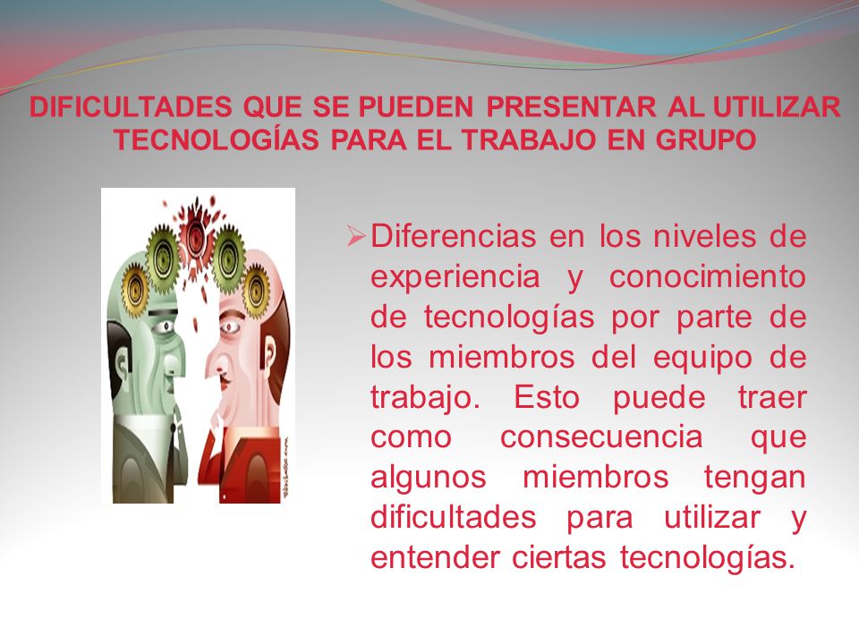 DIFICULTADES QUE SE PUEDEN PRESENTAR AL UTILIZAR TECNOLOGÍAS PARA EL TRABAJO EN GRUPO