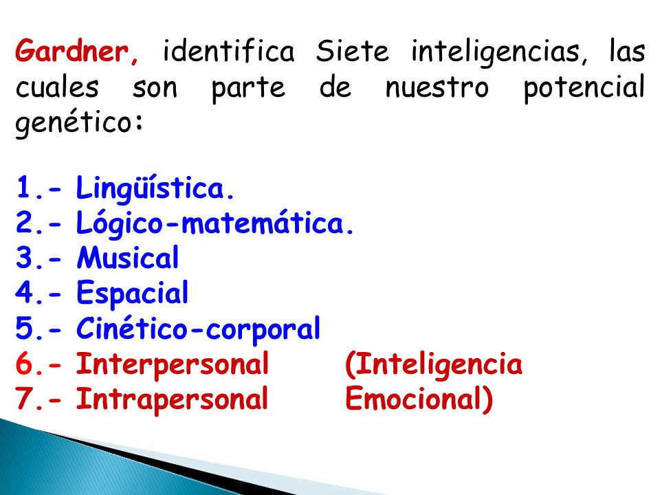 Gardner, identifica Siete inteligencias, las cuales son parte de nuestro potencial genético: