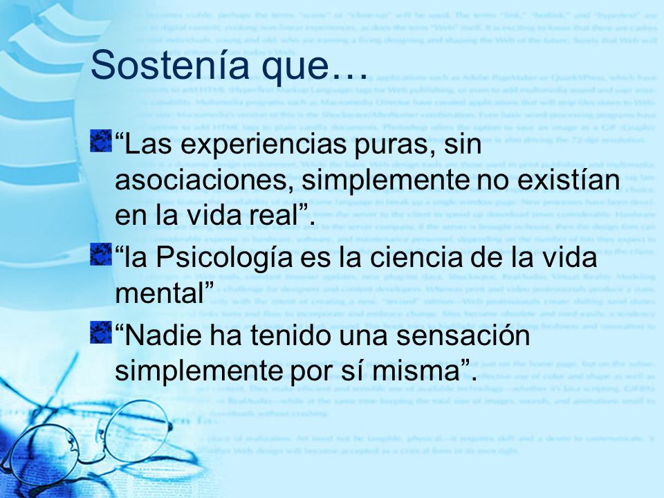 Sostenía que… Las experiencias puras, sin asociaciones, simplemente no existían en la vida real . la Psicología es la ciencia de la vida mental