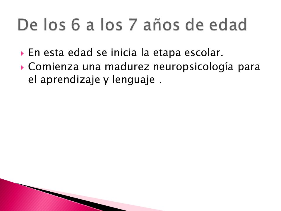 De los 6 a los 7 años de edad En esta edad se inicia la etapa escolar.