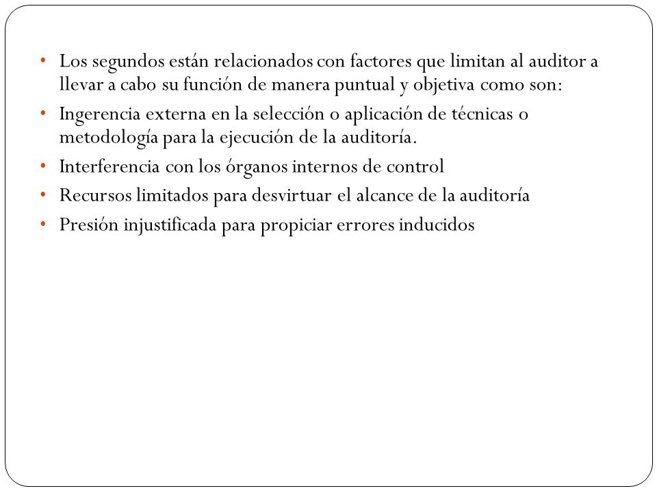 Los segundos están relacionados con factores que limitan al auditor a llevar a cabo su función de manera puntual y objetiva como son: