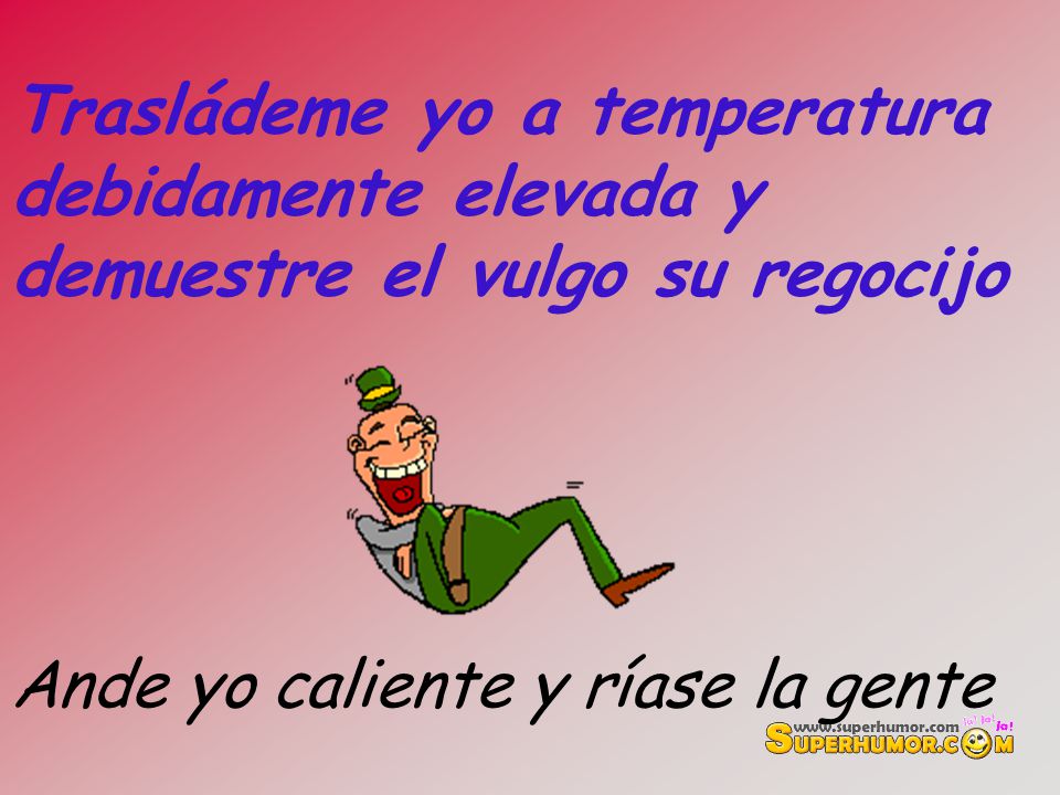 Trasládeme yo a temperatura debidamente elevada y demuestre el vulgo su regocijo