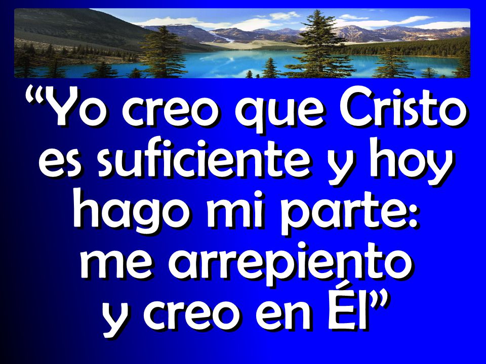 Yo creo que Cristo es suficiente y hoy hago mi parte: me arrepiento y creo en Él
