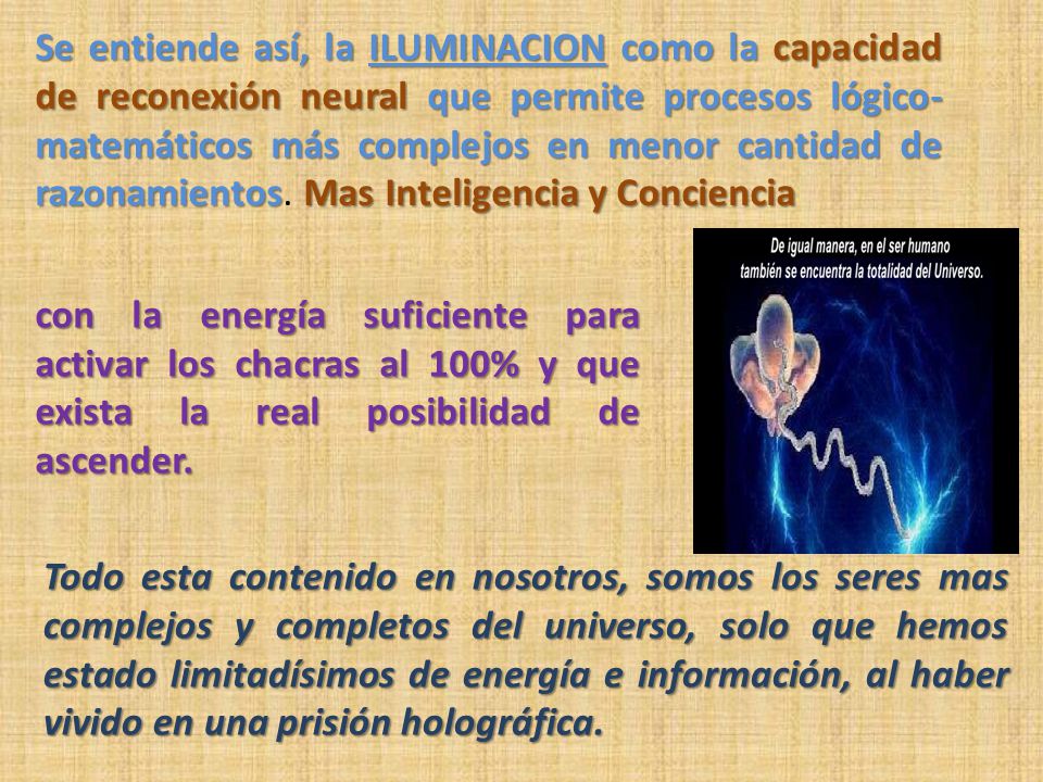 Se entiende así, la ILUMINACION como la capacidad de reconexión neural que permite procesos lógico-matemáticos más complejos en menor cantidad de razonamientos. Mas Inteligencia y Conciencia