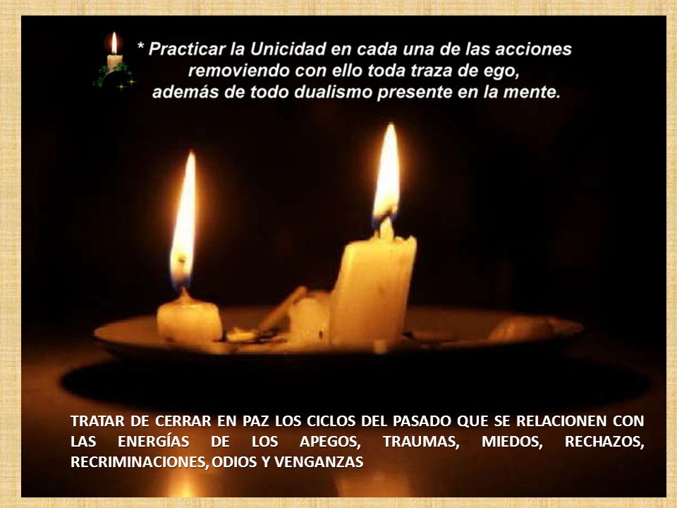 TRATAR DE CERRAR EN PAZ LOS CICLOS DEL PASADO QUE SE RELACIONEN CON LAS ENERGÍAS DE LOS APEGOS, TRAUMAS, MIEDOS, RECHAZOS, RECRIMINACIONES, ODIOS Y VENGANZAS