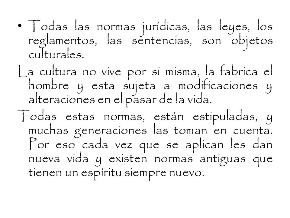 Todas las normas jurídicas, las leyes, los reglamentos, las sentencias, son objetos culturales.