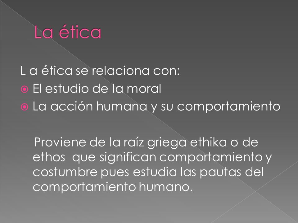 La ética L a ética se relaciona con: El estudio de la moral