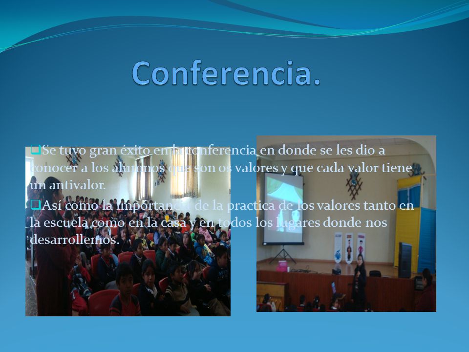 Conferencia. Se tuvo gran éxito en la conferencia en donde se les dio a conocer a los alumnos que son os valores y que cada valor tiene un antivalor.
