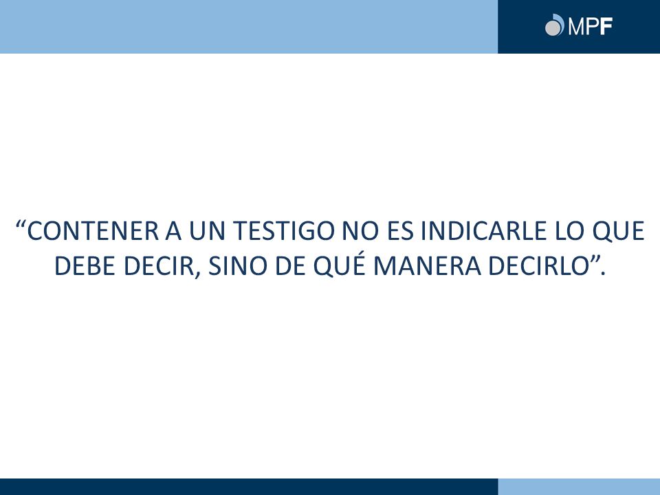 CONTENER A UN TESTIGO NO ES INDICARLE LO QUE DEBE DECIR, SINO DE QUÉ MANERA DECIRLO .
