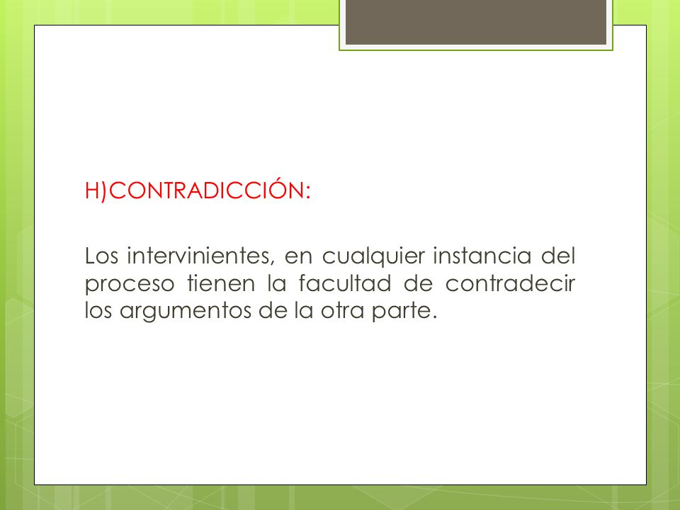 H)CONTRADICCIÓN: Los intervinientes, en cualquier instancia del proceso tienen la facultad de contradecir los argumentos de la otra parte.