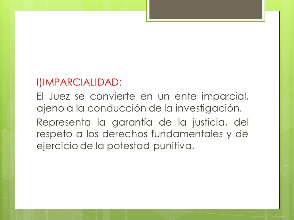 I)IMPARCIALIDAD: El Juez se convierte en un ente imparcial, ajeno a la conducción de la investigación.