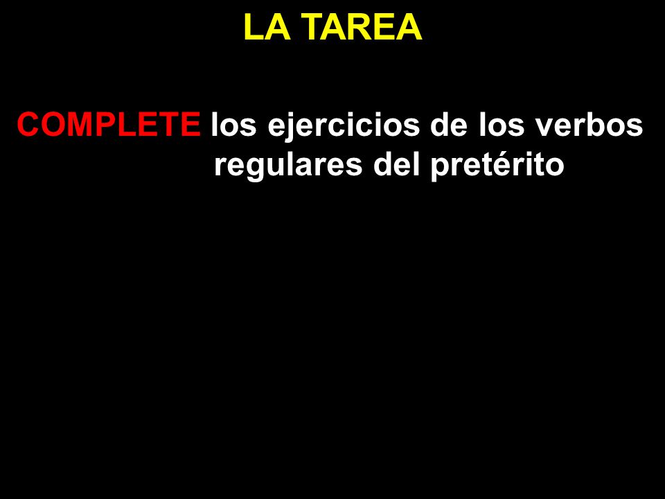 LA TAREA COMPLETE los ejercicios de los verbos regulares del pretérito