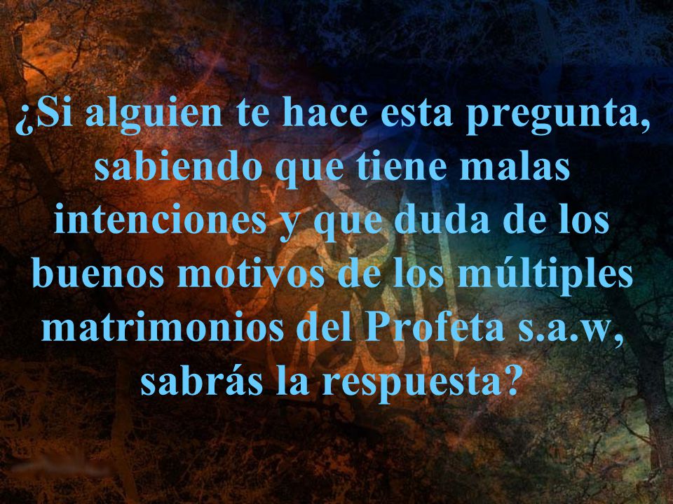 ¿Si alguien te hace esta pregunta, sabiendo que tiene malas intenciones y que duda de los buenos motivos de los múltiples matrimonios del Profeta s.a.w, sabrás la respuesta