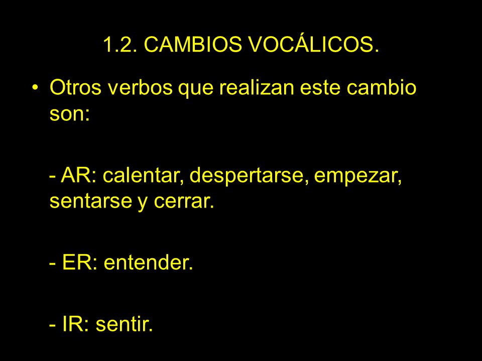 1.2. CAMBIOS VOCÁLICOS. Otros verbos que realizan este cambio son: - AR: calentar, despertarse, empezar, sentarse y cerrar.