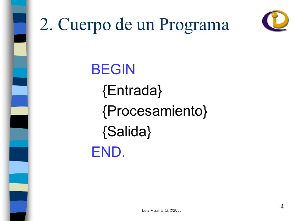 2. Cuerpo de un Programa BEGIN {Entrada} {Procesamiento} {Salida} END.