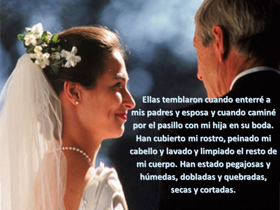 Ellas temblaron cuando enterré a mis padres y esposa y cuando caminé por el pasillo con mi hija en su boda.