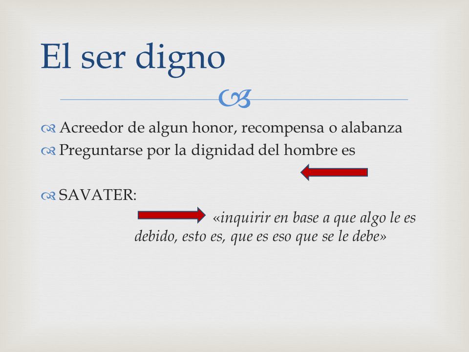 El ser digno Acreedor de algun honor, recompensa o alabanza