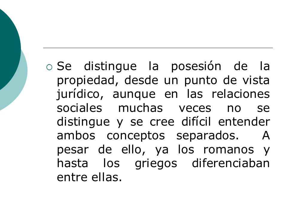 Se distingue la posesión de la propiedad, desde un punto de vista jurídico, aunque en las relaciones sociales muchas veces no se distingue y se cree difícil entender ambos conceptos separados.