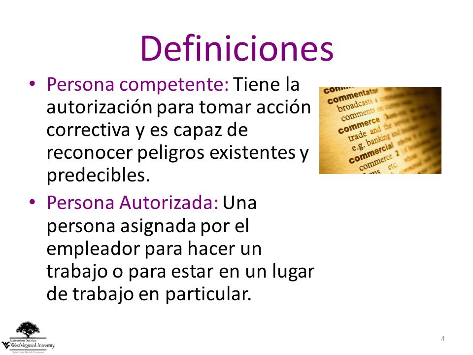 Definiciones Persona competente: Tiene la autorización para tomar acción correctiva y es capaz de reconocer peligros existentes y predecibles.