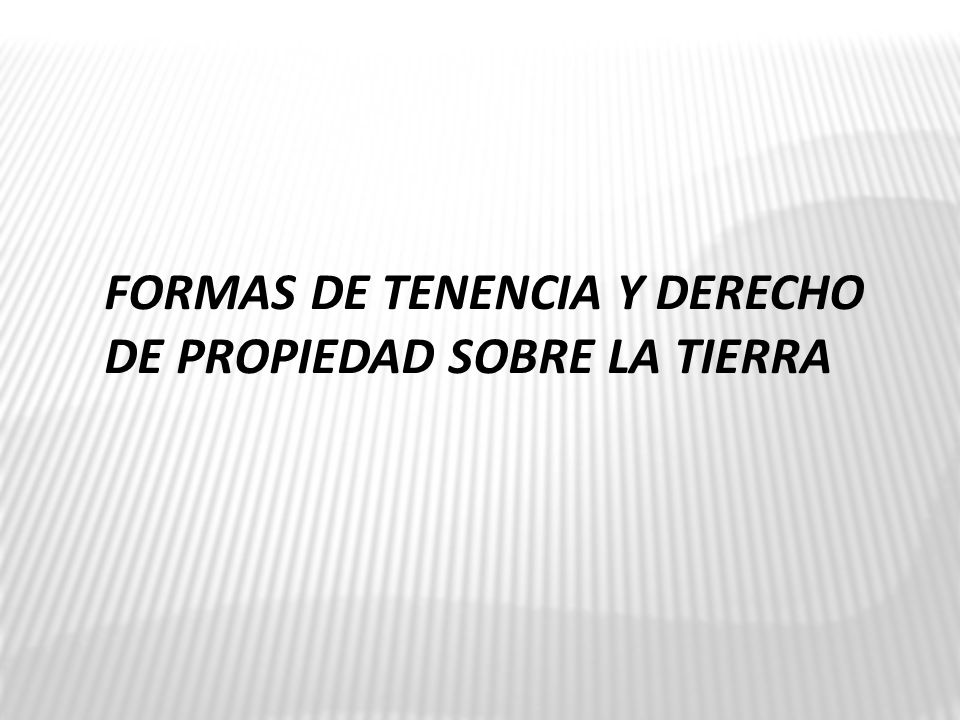 Formas de tenencia y derecho de propiedad sobre la tierra