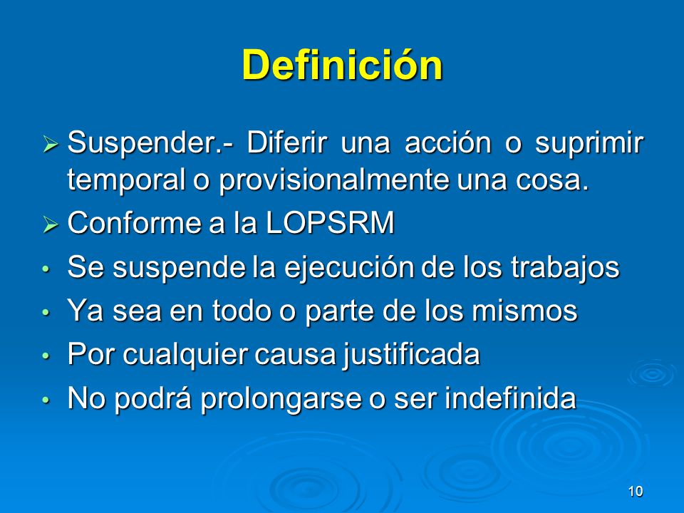 Definición Suspender.- Diferir una acción o suprimir temporal o provisionalmente una cosa. Conforme a la LOPSRM.