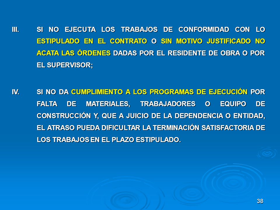III. SI NO EJECUTA LOS TRABAJOS DE CONFORMIDAD CON LO ESTIPULADO EN EL CONTRATO O SIN MOTIVO JUSTIFICADO NO ACATA LAS ÓRDENES DADAS POR EL RESIDENTE DE OBRA O POR EL SUPERVISOR;