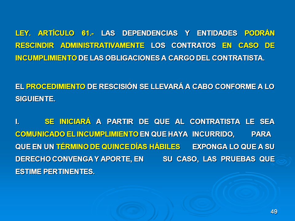 LEY. ARTÍCULO 61.- LAS DEPENDENCIAS Y ENTIDADES PODRÁN RESCINDIR ADMINISTRATIVAMENTE LOS CONTRATOS EN CASO DE INCUMPLIMIENTO DE LAS OBLIGACIONES A CARGO DEL CONTRATISTA.