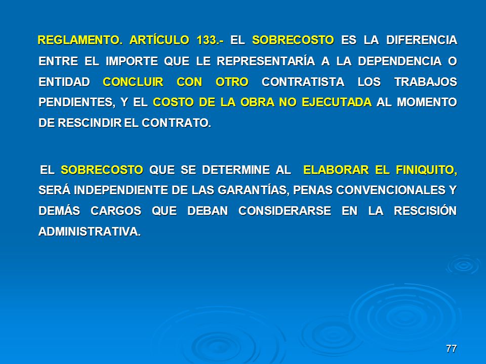 REGLAMENTO. ARTÍCULO EL SOBRECOSTO ES LA DIFERENCIA ENTRE EL IMPORTE QUE LE REPRESENTARÍA A LA DEPENDENCIA O ENTIDAD CONCLUIR CON OTRO CONTRATISTA LOS TRABAJOS PENDIENTES, Y EL COSTO DE LA OBRA NO EJECUTADA AL MOMENTO DE RESCINDIR EL CONTRATO.