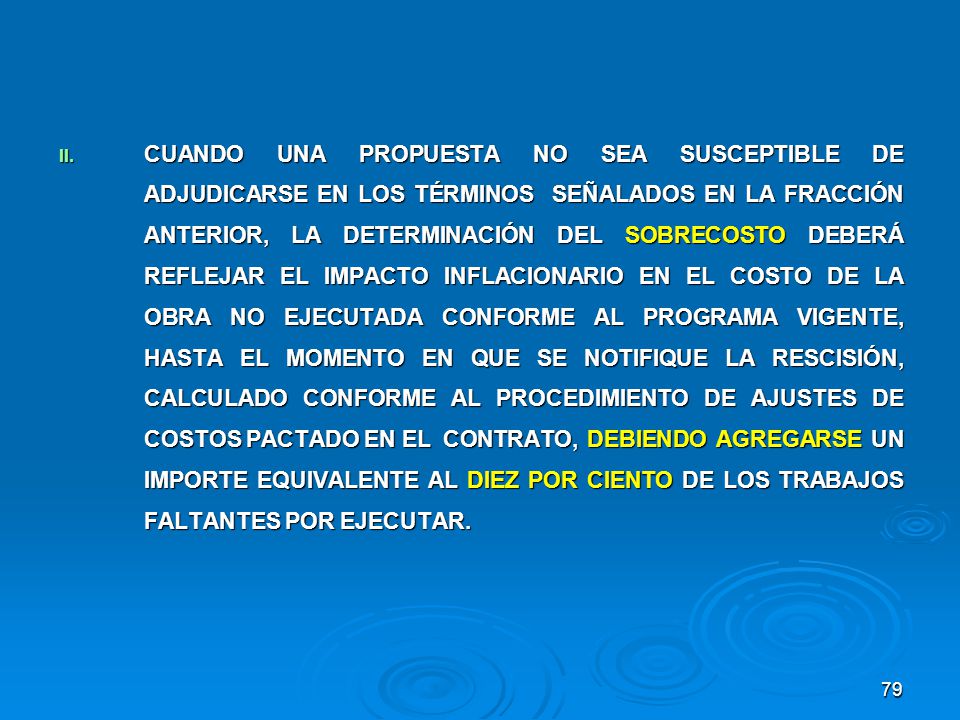 CUANDO UNA PROPUESTA NO SEA SUSCEPTIBLE DE ADJUDICARSE EN LOS TÉRMINOS SEÑALADOS EN LA FRACCIÓN ANTERIOR, LA DETERMINACIÓN DEL SOBRECOSTO DEBERÁ REFLEJAR EL IMPACTO INFLACIONARIO EN EL COSTO DE LA OBRA NO EJECUTADA CONFORME AL PROGRAMA VIGENTE, HASTA EL MOMENTO EN QUE SE NOTIFIQUE LA RESCISIÓN, CALCULADO CONFORME AL PROCEDIMIENTO DE AJUSTES DE COSTOS PACTADO EN EL CONTRATO, DEBIENDO AGREGARSE UN IMPORTE EQUIVALENTE AL DIEZ POR CIENTO DE LOS TRABAJOS FALTANTES POR EJECUTAR.
