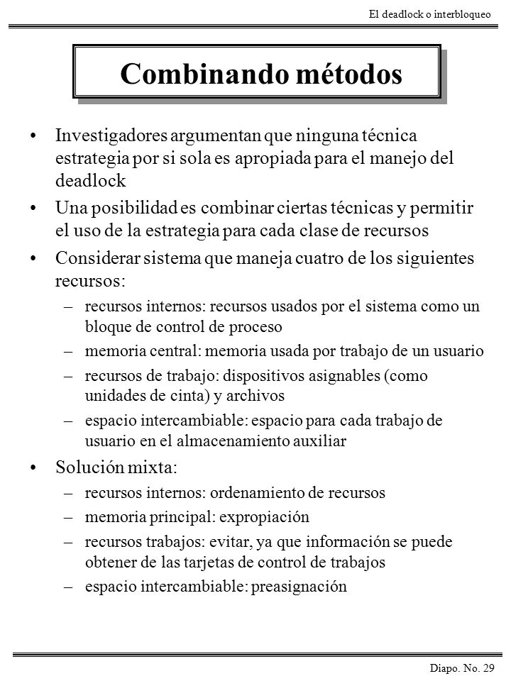 Combinando métodos Investigadores argumentan que ninguna técnica estrategia por si sola es apropiada para el manejo del deadlock.