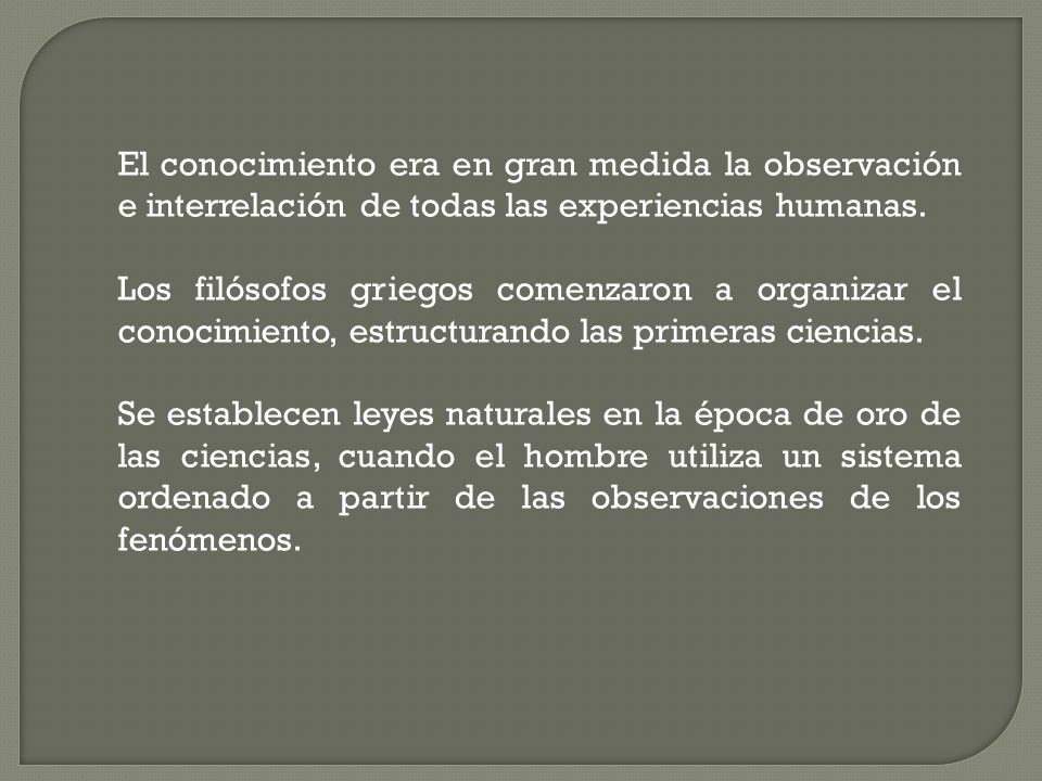 El conocimiento era en gran medida la observación e interrelación de todas las experiencias humanas.