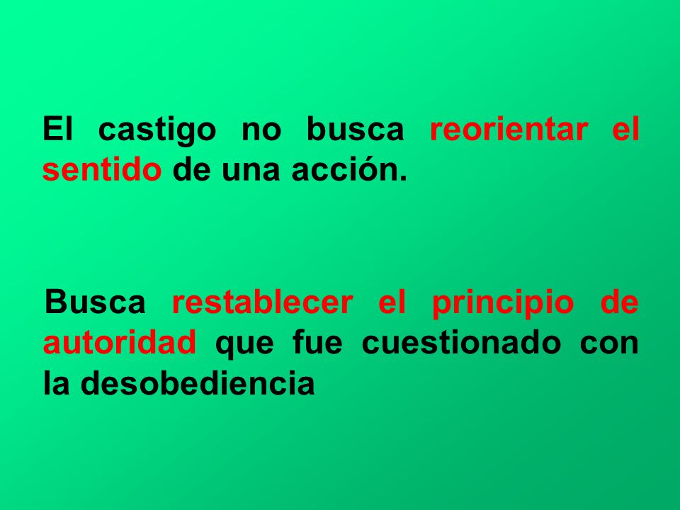 El castigo no busca reorientar el sentido de una acción.