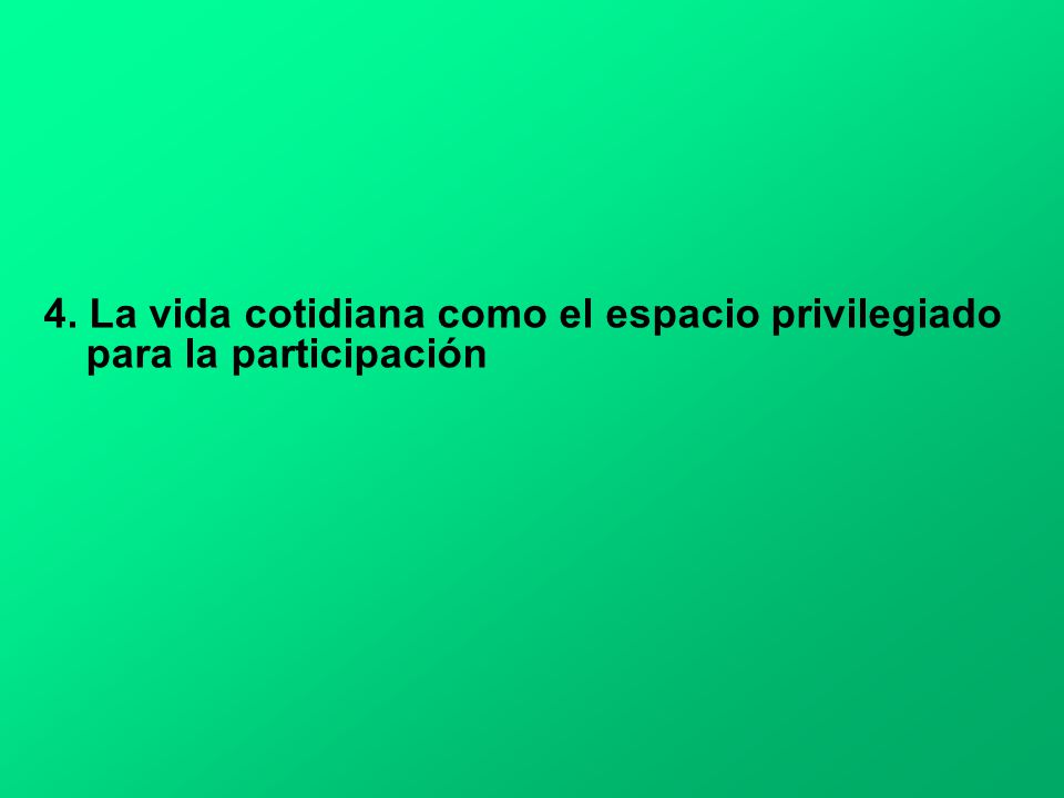 4. La vida cotidiana como el espacio privilegiado para la participación