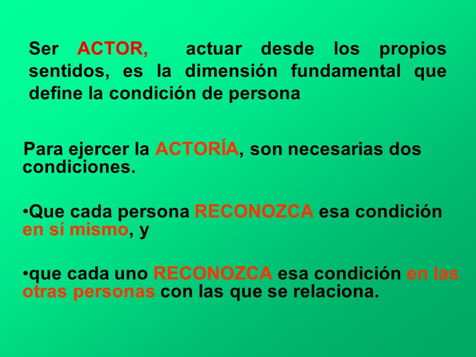 Ser ACTOR, actuar desde los propios sentidos, es la dimensión fundamental que define la condición de persona