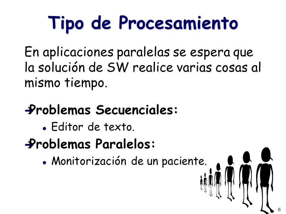 Tipo de Procesamiento En aplicaciones paralelas se espera que la solución de SW realice varias cosas al mismo tiempo.