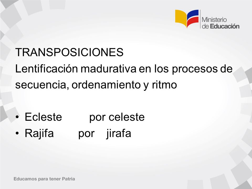 TRANSPOSICIONES Lentificación madurativa en los procesos de. secuencia, ordenamiento y ritmo. Ecleste por celeste.