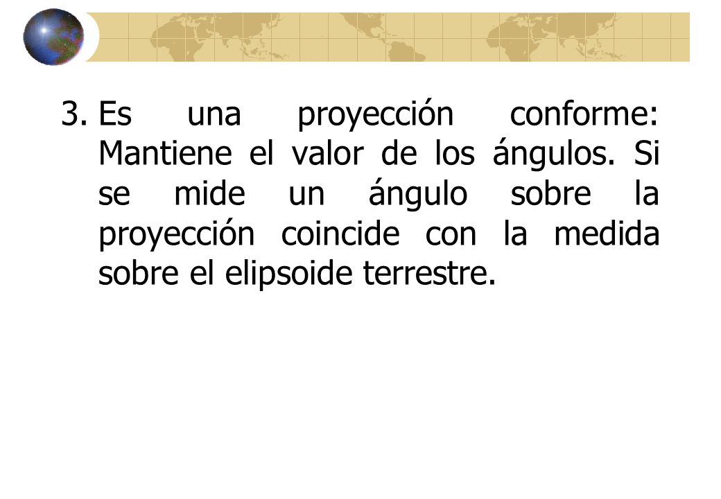 Es una proyección conforme: Mantiene el valor de los ángulos