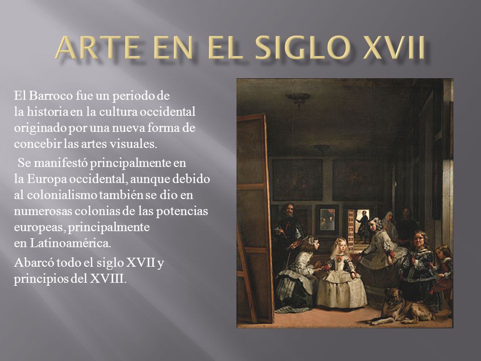 Arte en el siglo XVII El Barroco fue un periodo de la historia en la cultura occidental originado por una nueva forma de concebir las artes visuales.