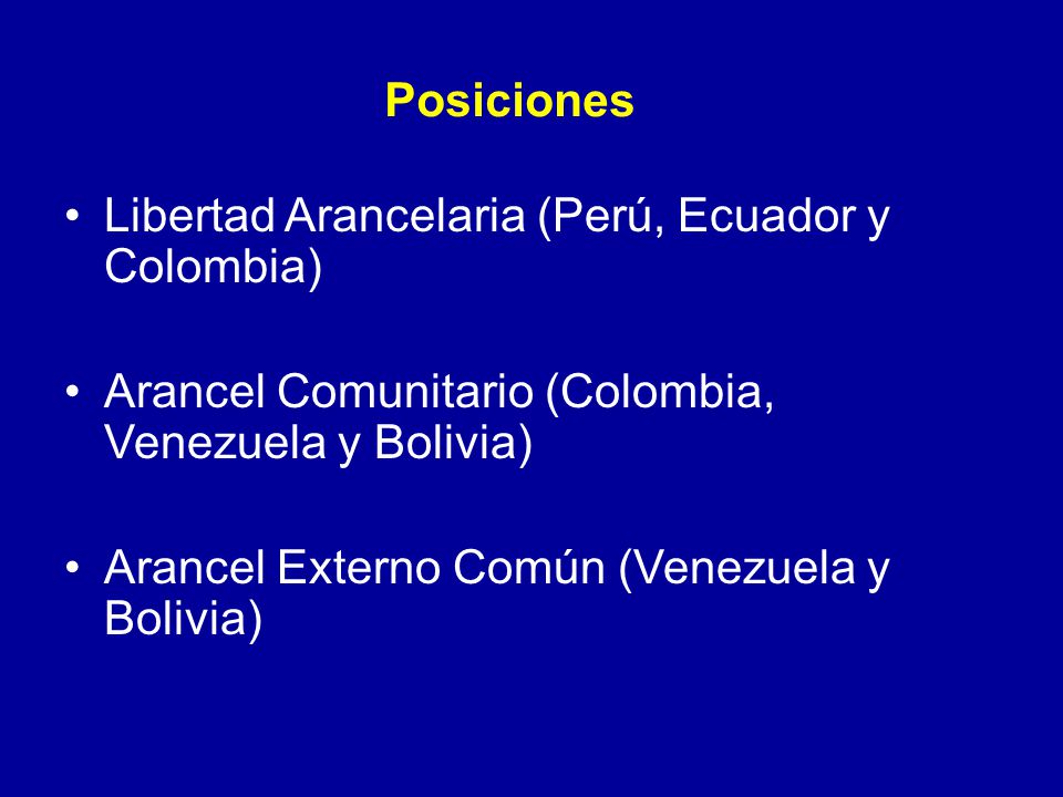 Posiciones Libertad Arancelaria (Perú, Ecuador y Colombia) Arancel Comunitario (Colombia, Venezuela y Bolivia)