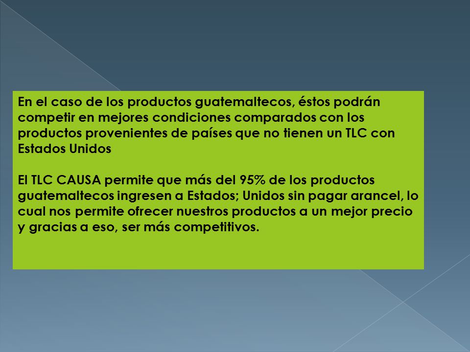 En el caso de los productos guatemaltecos, éstos podrán competir en mejores condiciones comparados con los productos provenientes de países que no tienen un TLC con Estados Unidos