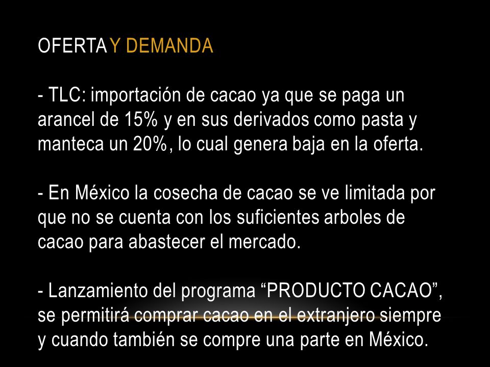 OFERTA Y DEMANDA - TLC: importación de cacao ya que se paga un arancel de 15% y en sus derivados como pasta y manteca un 20%, lo cual genera baja en la oferta.